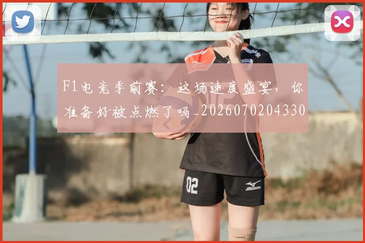 F1电竞季前赛:这场速度盛宴,你准备好被点燃了吗_20260702043307