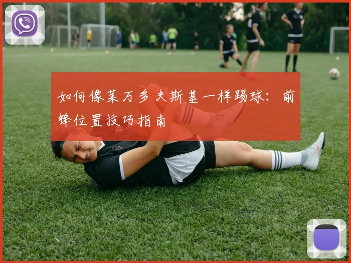 如何像莱万多夫斯基一样踢球:前锋位置技巧指南